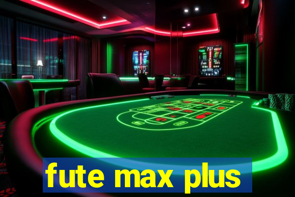 fute max plus